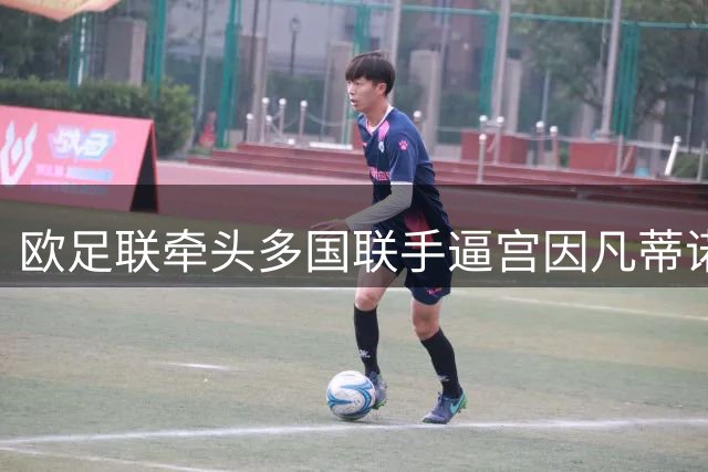 欧足联牵头多国联手逼宫因凡蒂诺，酝酿全面推翻国际足联管理层
