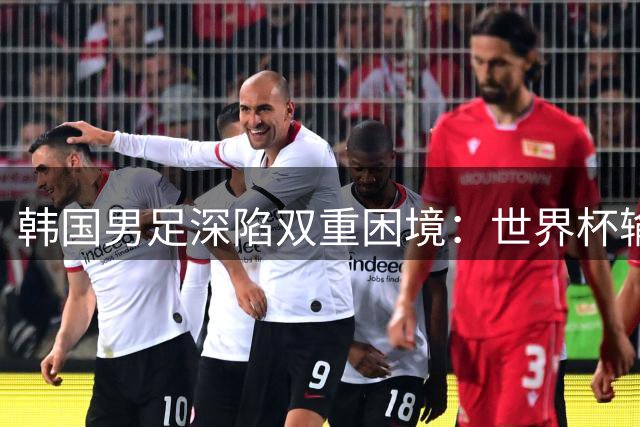 韩国男足深陷双重困境：世界杯输球王与66年冠军荒持续